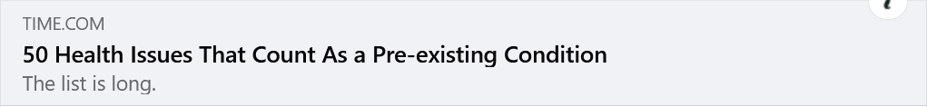 Time.com
50 Health Issues that count as a pre-existing condition.
The list is long.
