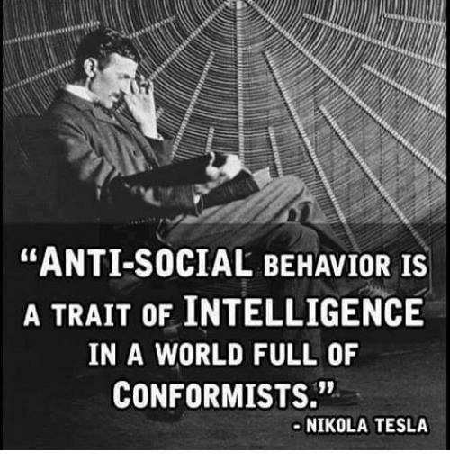 picture of Tesla
"Anti-Social behavior is a trait of intelligence in a world full of conformists" — Nikola Tesla